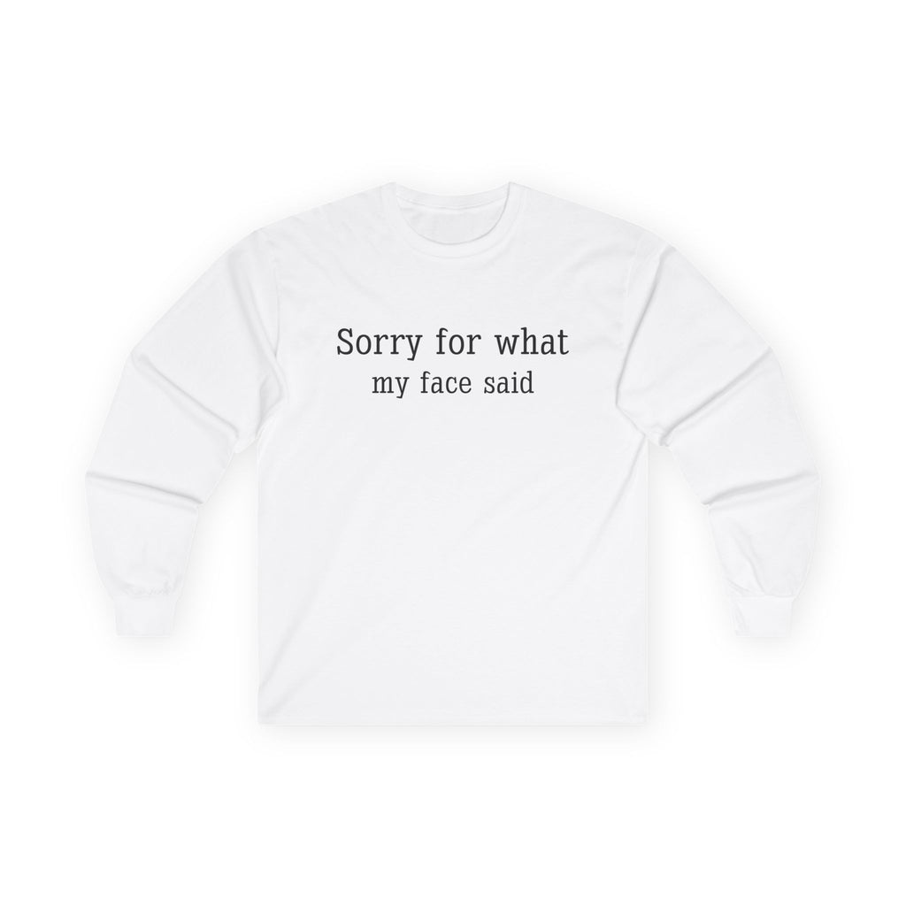 Long Sleeve Tee — "Sorry for What My Face Said" Casual Graphic Shirt