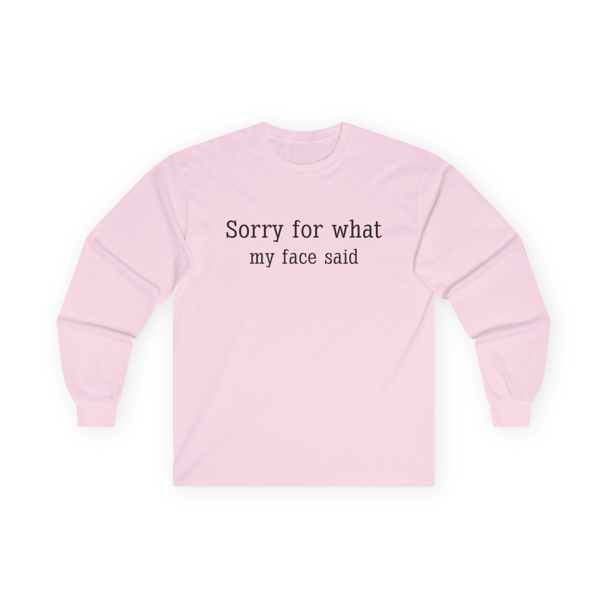Long Sleeve Tee — "Sorry for What My Face Said" Casual Graphic Shirt