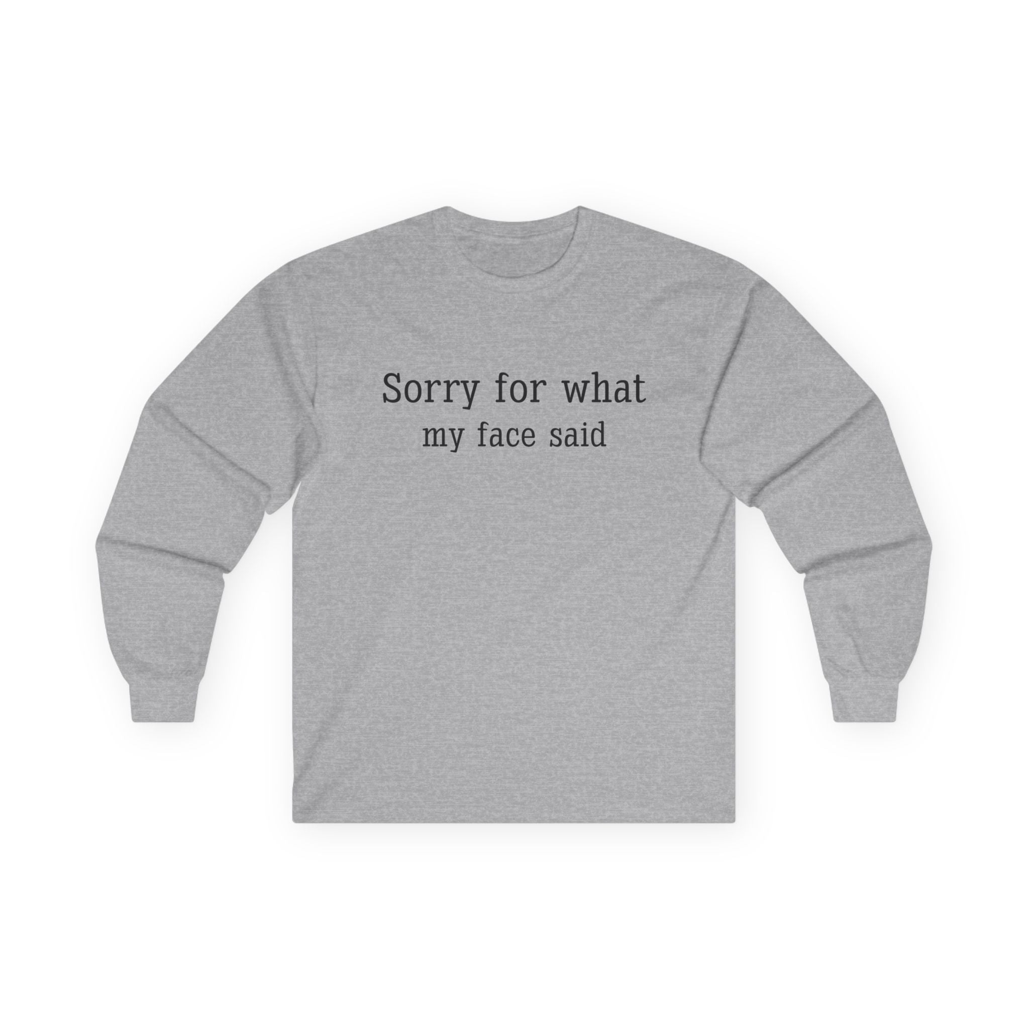 Long Sleeve Tee — "Sorry for What My Face Said" Casual Graphic Shirt