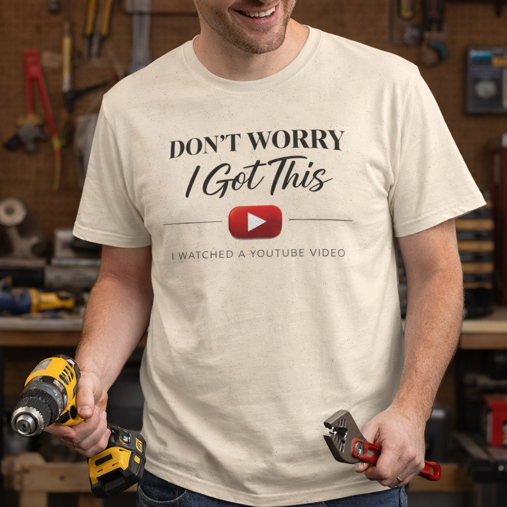 Don’t Worry I Got This T-Shirt — “Watched a YouTube Video” Funny Graphic Tee