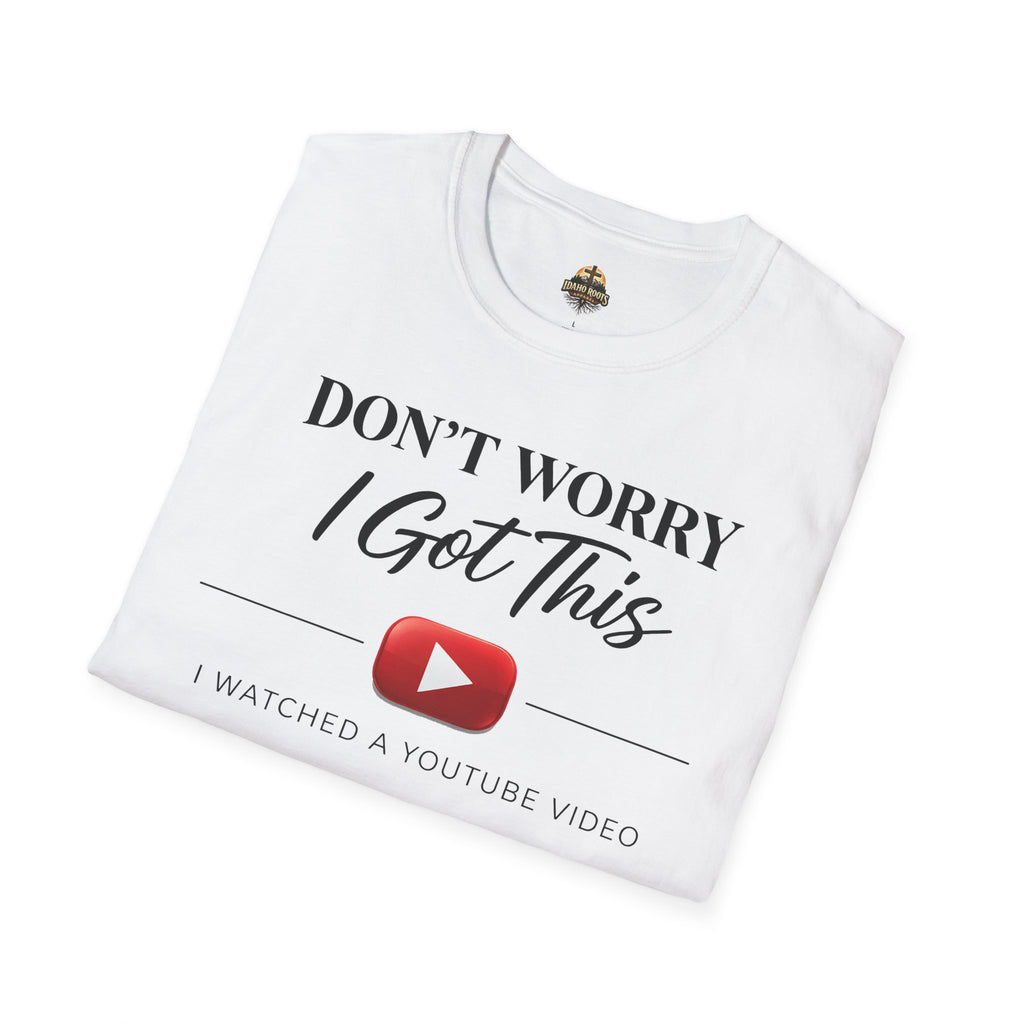 Don’t Worry I Got This T-Shirt — “Watched a YouTube Video” Funny Graphic Tee
