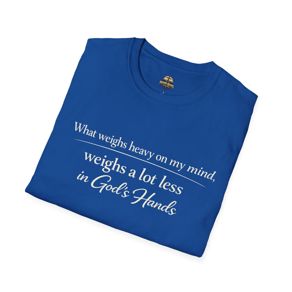 Faith T-Shirt — "What Weighs Heavy on My Mind, Weighs Far Less in God's Hands" Inspirational Christian Tee