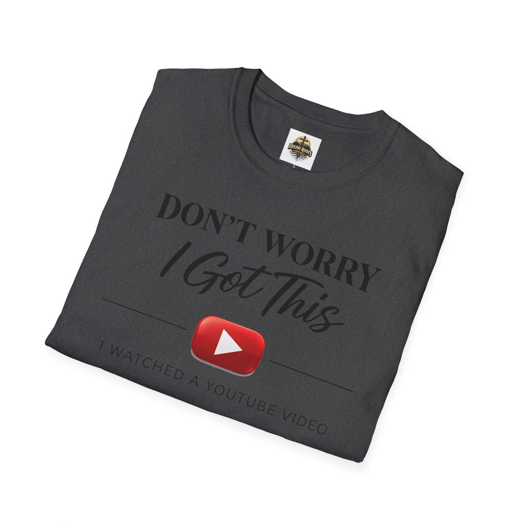 Don’t Worry I Got This T-Shirt — “Watched a YouTube Video” Funny Graphic Tee