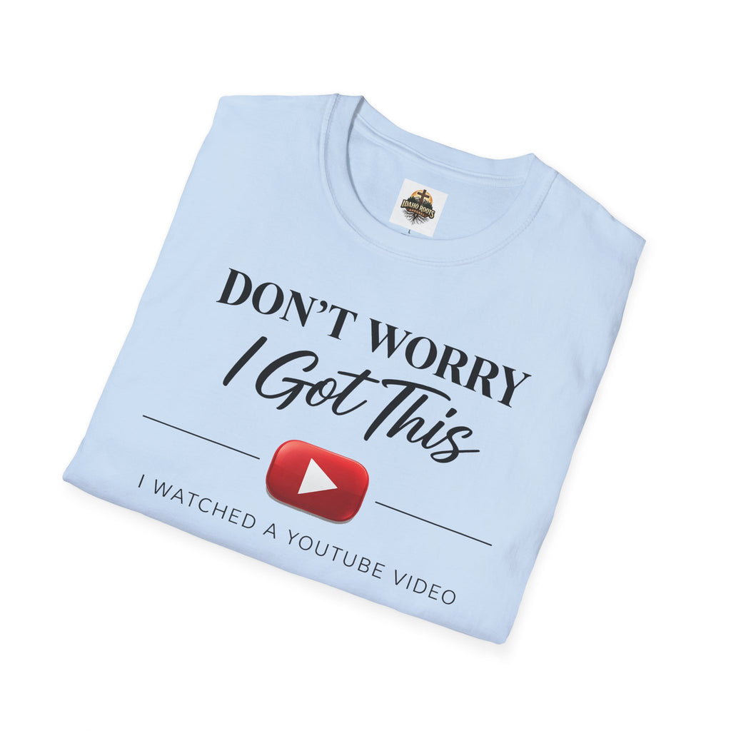 Don’t Worry I Got This T-Shirt — “Watched a YouTube Video” Funny Graphic Tee