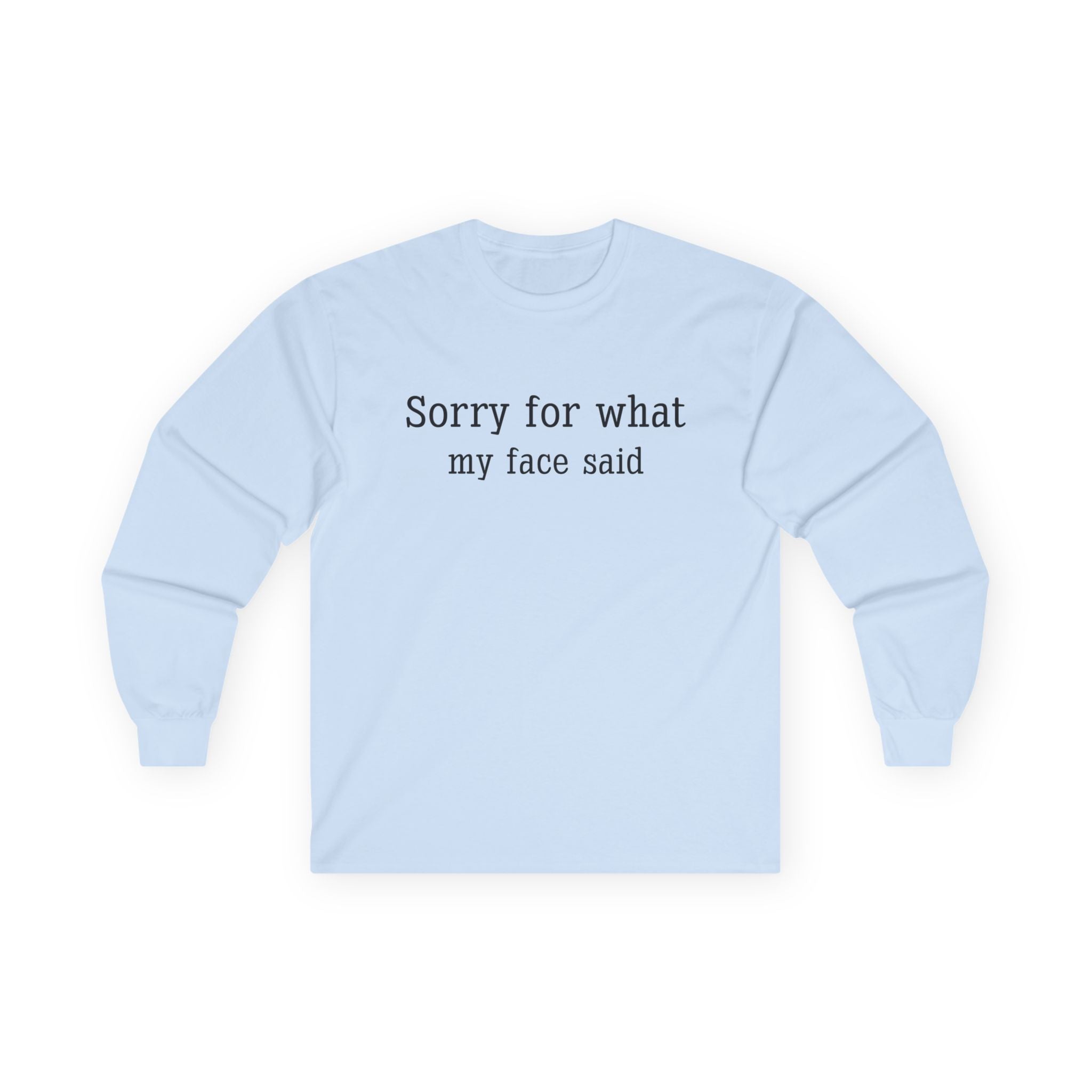 Long Sleeve Tee — "Sorry for What My Face Said" Casual Graphic Shirt