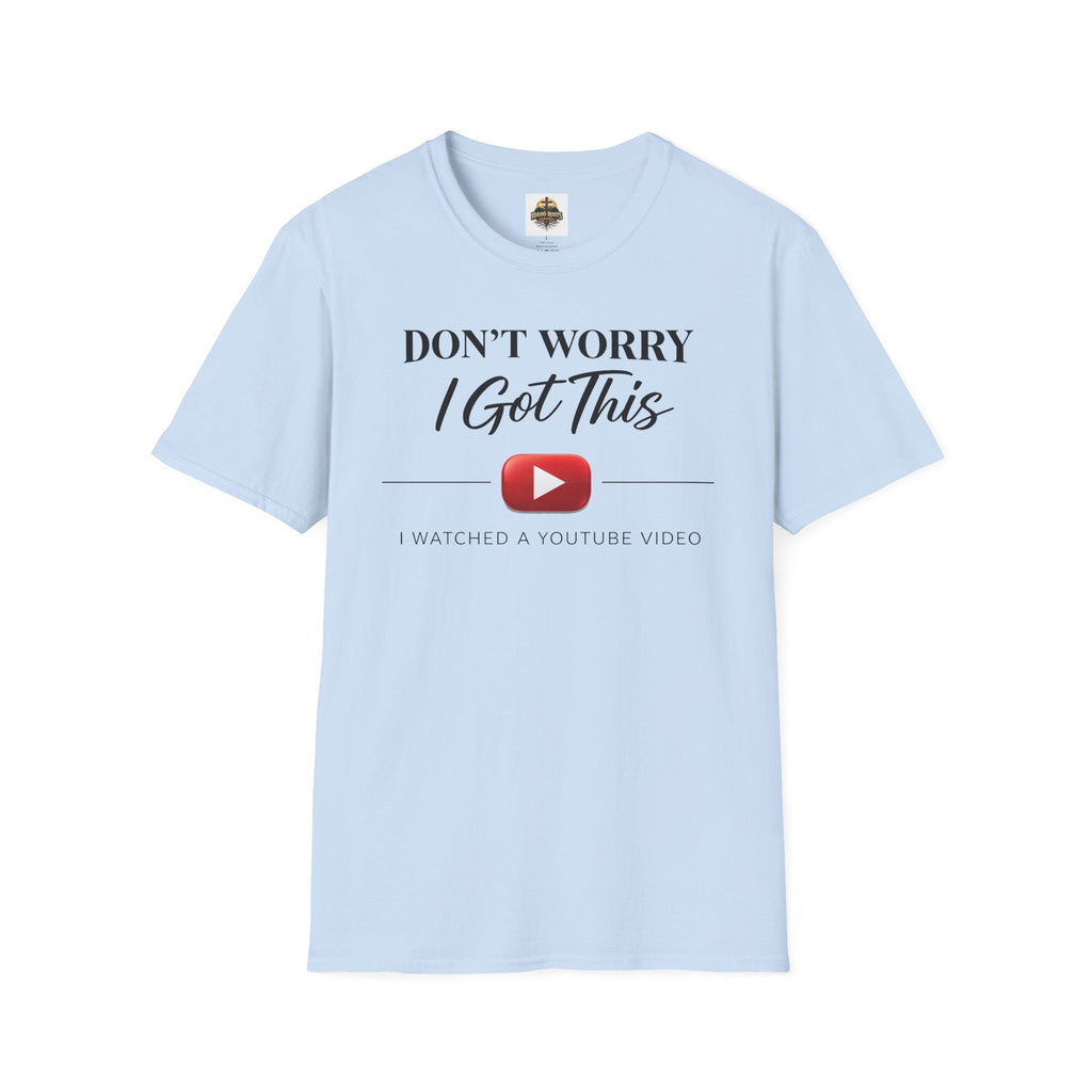 Don’t Worry I Got This T-Shirt — “Watched a YouTube Video” Funny Graphic Tee